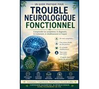 Trouble neurologique fonctionnel: Un guide pratique pour comprendre les symptômes, le diagnostic, le traitement, le rétablissement et l'espoir