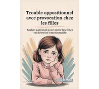 Trouble oppositionnel avec provocation chez les filles: Guide parental pour aider les filles en détresse émotionnelle