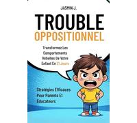 Trouble Oppositionnel: Transformez Les Comportements Rebelles De Votre Enfant En 21 Jours. Stratégies Efficaces Pour Parents Et Éducateurs