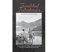 Troubled Tributaries: Alberta Anglers, Fish Fights, and the Race to Save Mountain Coldwater Streams, 1900 - 1930