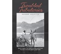 Troubled Tributaries: Alberta Anglers, Fish Fights, and the Race to Save Mountain Coldwater Streams, 1900 - 1930