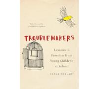 Troublemakers: Lessons in Freedom from Young Children at School
