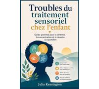 Troubles du traitement sensoriel chez l'enfant: Guide parental pour la sérénité, la concentration et la réussite au quotidien