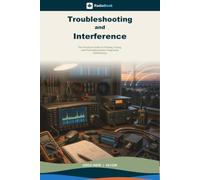 Troubleshooting and Interference: The Practical Guide to Finding, Fixing, and Preventing Radio Frequency Interference