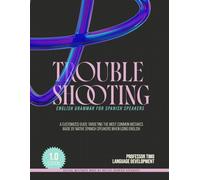 Troubleshooting English Grammar for Spanish Speakers: The 20 Most Common Mistakes by Spanish Speakers Using English