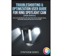 TROUBLESHOOTING & OPTIMIZATION USER GUIDE FOR RING SPOTLIGHT CAM (2026 Edition): How to Double Battery Life, Stop False Alarms, Integrate Alexa, and Master Advanced Security in 10 minutes