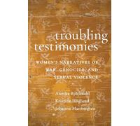 Troubling Testimonies: Women's Narratives of War, Genocide, and Sexual Violence