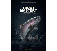 Trout Mastery: How to Read Water and Consistently Catch Stream and Lake Trout