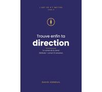 Trouve enfin ta direction: Carnet-méthode clarté & objectifs de vie : 5 outils + 12 semaines pour clarifier ce que tu veux vraiment et te remettre en marche (L'art de s'y mettre, T.8)