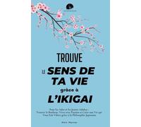 Trouve le Sens de ta Vie grâce à l'Ikigai: Pour les Ados et les Jeunes Adultes : Trouver le Bonheur, Vivre avec Passion et Créer une Vie qui Vous Fait Vibrer grâce à la Philosophie Japonaise
