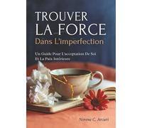 Trouver La Force Dans L'imperfection: Un Guide Pour L'acceptation De Soi Et La Paix Intérieure