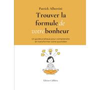Trouver la formule de votre bonheur: Un guide pratique pour comprendre et transformer votre quotidien
