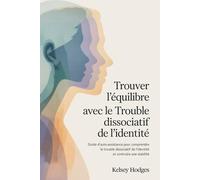 Trouver l'équilibre avec le trouble dissociatif de l'identité: Guide d'auto-assistance pour comprendre le trouble dissociatif de l'identité et construire une stabilité