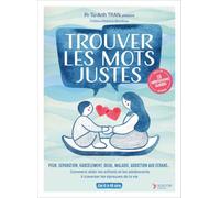 Trouver les mots justes: Peur, séparation, harcèlement, deuil, maladie, addiction... Comment aider les enfants et les adolescents à traverser les épreuves de la vie