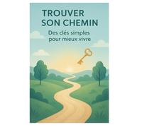 Trouver son chemin: Des clés simples pour mieux vivre