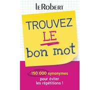 Trouvez le bon mot: Plus de 150 000 synonymes pour éviter les répétitions !