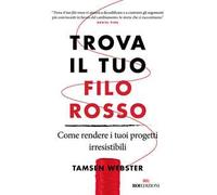 Trova il tuo filo rosso. Come rendere i tuoi progetti irresistibili
