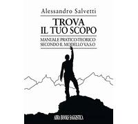 Trova il tuo scopo. Manuale pratico-teorico secondo il modello v.a.s.o
