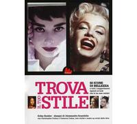 Trova il tuo stile. 50 icone di bellezza e tutti i suggerimenti ispirati al look che le ha rese celebri