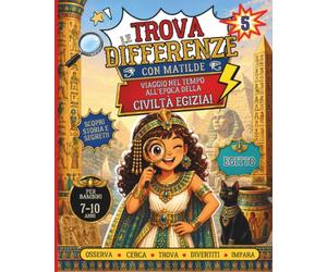 Trova le differenze bambini - Antico Egitto: Matilde e il viaggio nel tempo - Libro Trova le Differenze per Bambini dai 7 ai 10 anni | 40 divertenti sfide tra piramidi, faraoni, templi e geroglifici.