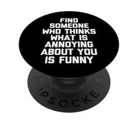 Trova qualcuno che pensa che ciò che ti dà fastidio sia divertente PopSockets PopGrip Adesivo