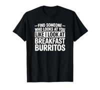 Trova Qualcuno Che Ti Guarda Come guardo Burritos Maglietta