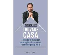 Trovare casa. I consigli di un insider per scegliere (e comprare) l'immobile giusto per te