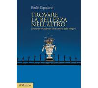 Trovare la bellezza nell'altro. Cristiani e musulmani oltre i recinti dell...