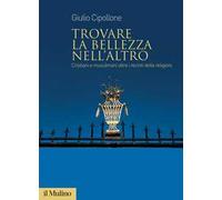 Trovare la bellezza nell'altro. Cristiani e musulmani oltre i recinti delle religioni