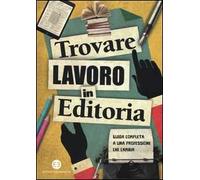 Trovare lavoro in editoria. Guida completa a una professione che cambia