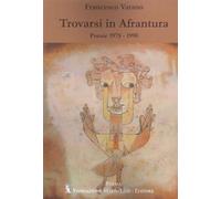 Trovarsi in Afrantura. Poesie 1978-1990 - Varano Francesco