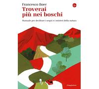 Troverai più nei boschi. Manuale per decifrare i misteri e i segni della natura