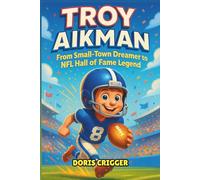 Troy Aikman: From Small-Town Dreamer to NFL Hall of Fame Legend - An Inspirational Children’s Biography About Perseverance, Teamwork, and Leadership