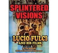 Troy Howarth Splintered Visions Lucio Fulci and His Films (Tascabile)