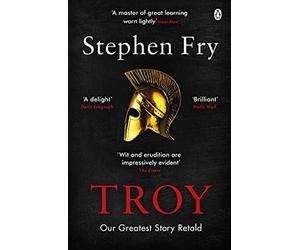 Troy: our greatest story retold: 3 - Fry Stephen