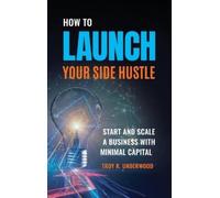 Troy R. Underwood How to Launch Your Side Hustle (Copertina rigida)