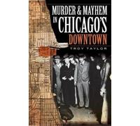 Troy Taylor Murder & Mayhem in Chicago's Downtown (Tascabile)