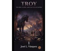 TROY: THE ORIGIN, GLORY AND FALL OF AN EMPIRE 1