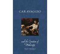 Troy Thomas Caravaggio and the Creation of Modernity (Tascabile)