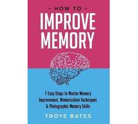 Troye Bates How to Improve Memory: 7 Easy Steps to Master Memory Imp (Tascabile)