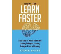 Troye Bates How to Learn Faster: 7 Easy Steps to Master Accelerated (Tascabile)