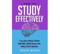 Troye Bates How to Study Effectively: 7 Easy Steps to Master Effecti (Tascabile)