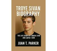 TROYE SIVAN BIOGRAPHY: The Life Story Of A Music Star And LGBTQ+ Icon