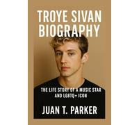 TROYE SIVAN BIOGRAPHY: The Life Story Of A Music Star And LGBTQ+ Icon