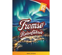 TRROMSØ REISEFÜHRER 2026: Entdecken Sie versteckte Schätze, historische Sehenswürdigkeiten, Reisetipps und unvergessliche Urlaubserlebnisse