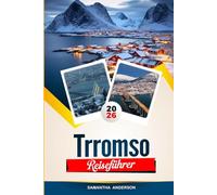 TRROMSØ REISEFÜHRER 2026: Entdecken Sie versteckte Schätze, historische Sehenswürdigkeiten, Reisetipps und unvergessliche Urlaubserlebnisse
