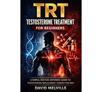 TRT Testosterone Treatment for Beginners: Everything Men Need to Know About Testosterone Replacement Therapy, Benefits, Risks, and What to Expect