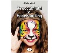 Truccabimbi e facepainting. Ediz. illustrata