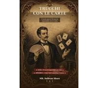 Trucchi con le carte: Ti svelo più di 70 trucchi impossibili con le carte, trucchi con i dadi e forzature di carta e finti muscugli