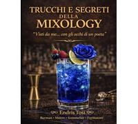 Trucchi e Segreti della Mixology: Cocktail Originali, Tecniche da Barman e Mentalità Professionale per Creare Drink Perfetti e Distinguerti Dietro al Banco